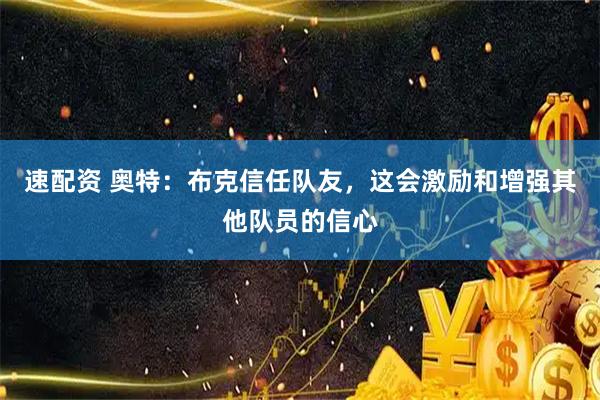 速配资 奥特：布克信任队友，这会激励和增强其他队员的信心